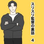 スリスリ監督の裏話　4